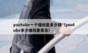 youtube一个播放量多少钱（youtube多少播放量算高）