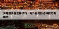 海外服务器选择技巧（海外服务器选择技巧有哪些）