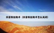 抖音粉丝助手（抖音粉丝助手怎么关闭）