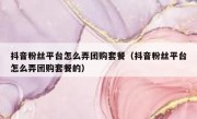 抖音粉丝平台怎么弄团购套餐（抖音粉丝平台怎么弄团购套餐的）