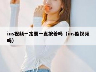 ins视频一定要一直按着吗（ins能视频吗）