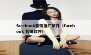 facebook营销推广软件（facebook 营销软件）
