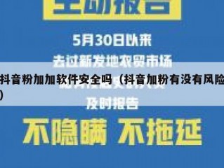 抖音粉加加软件安全吗（抖音加粉有没有风险）
