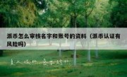 派币怎么审核名字和账号的资料（派币认证有风险吗）