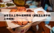 油管怎么上传4k视频教程（油管怎么用手机上传视频）