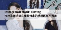 instagram直播功能（instagram直播功能在哪些特定的地理区域不可用）