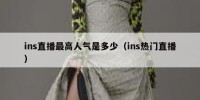 ins直播最高人气是多少（ins热门直播）