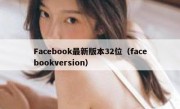 Facebook最新版本32位（facebookversion）
