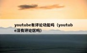 youtube有评论功能吗（youtube没有评论区吗）