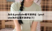 为什么youtube看不到评论（youtube为什么看不到评论了）