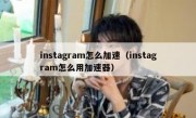 instagram怎么加速（instagram怎么用加速器）