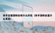 快手主播涨粉丝有什么好处（快手涨粉丝是什么意思）
