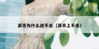 派币为什么进不去（派币上不去）