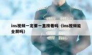 ins视频一定要一直按着吗（ins视频能全屏吗）