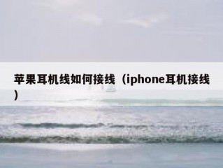 苹果耳机线如何接线（iphone耳机接线）