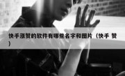 快手涨赞的软件有哪些名字和图片（快手 赞）