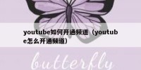 youtube如何开通频道（youtube怎么开通频道）