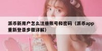 派币新用户怎么注册账号和密码（派币app重新登录步骤详解）