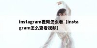 instagram视频怎么看（instagram怎么查看视频）