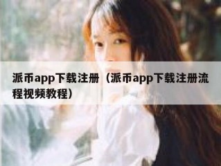 派币app下载注册（派币app下载注册流程视频教程）