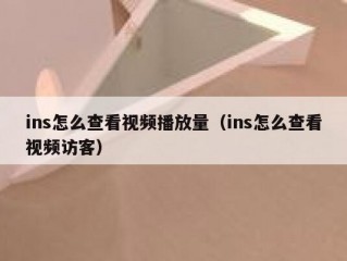 ins怎么查看视频播放量（ins怎么查看视频访客）