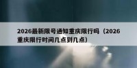 2026最新限号通知重庆限行吗（2026重庆限行时间几点到几点）