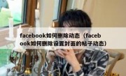 facebook如何删除动态（facebook如何删除设置封面的帖子动态）