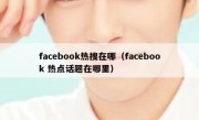 facebook热搜在哪（facebook 热点话题在哪里）