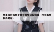 快手低价涨赞平台有哪些可以赚钱（快手涨赞软件网站）