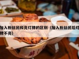 加入粉丝团和亮灯牌的区别（加入粉丝团后灯牌不亮）