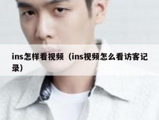 ins怎样看视频（ins视频怎么看访客记录）