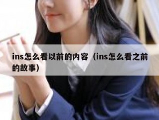 ins怎么看以前的内容（ins怎么看之前的故事）