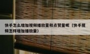 快手怎么增加视频播放量和点赞量呢（快手视频怎样增加播放量）