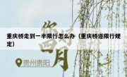 重庆桥走到一半限行怎么办（重庆桥遂限行规定）
