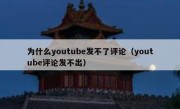 为什么youtube发不了评论（youtube评论发不出）