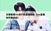 从哪里看ins用户的直播回放（ins直播如何看回放）