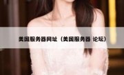 美国服务器网址（美国服务器 论坛）