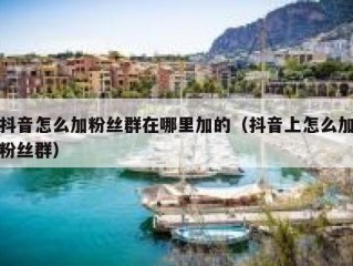 抖音怎么加粉丝群在哪里加的（抖音上怎么加粉丝群）