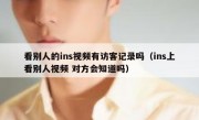 看别人的ins视频有访客记录吗（ins上看别人视频 对方会知道吗）