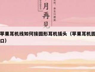 苹果耳机线如何接圆形耳机插头（苹果耳机圆口）