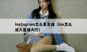 instagram怎么看直播（ins怎么进入直播大厅）