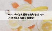 YouTube怎么看评论的ip地址（youtube怎么找自己的评论）