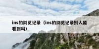 ins的浏览记录（ins的浏览记录别人能看到吗）