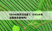 tiktok突然没流量了（tiktok有流量就会变现吗）