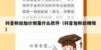 抖音粉丝加计划是什么软件（抖音加粉丝赚钱）
