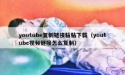 youtube复制链接粘贴下载（youtube视频链接怎么复制）