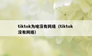 tiktok为啥没有网络（tiktok 没有网络）