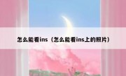 怎么能看ins（怎么能看ins上的照片）