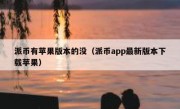 派币有苹果版本的没（派币app最新版本下载苹果）