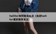 twitter如何取消关注（关闭twitter里的推荐关注）
